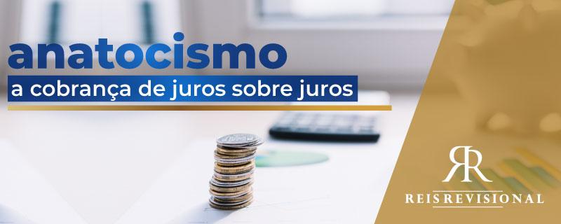 Anatocismo - Juros Sobre Juros