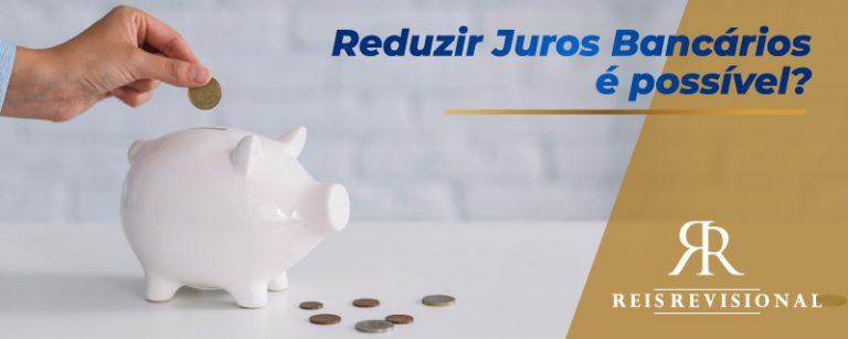 Reduzir Juros Bancários é Possível?