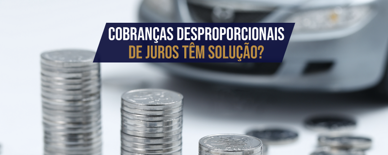 Cobranças desproporcionais de juros