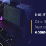 Crime Online - O que fazer, como denunciar e como se previnir
